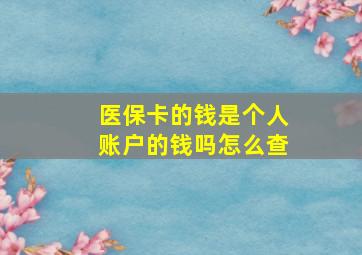 医保卡的钱是个人账户的钱吗怎么查