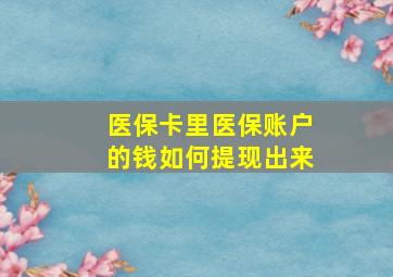 医保卡里医保账户的钱如何提现出来