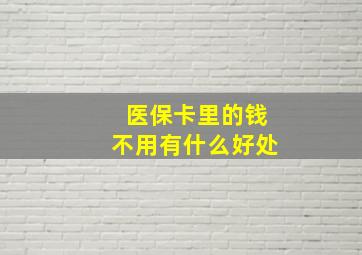 医保卡里的钱不用有什么好处