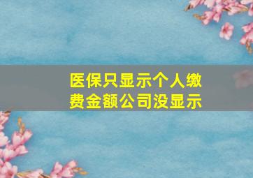 医保只显示个人缴费金额公司没显示