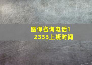 医保咨询电话12333上班时间