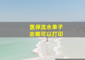 医保流水单子去哪可以打印