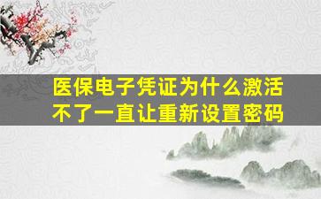 医保电子凭证为什么激活不了一直让重新设置密码