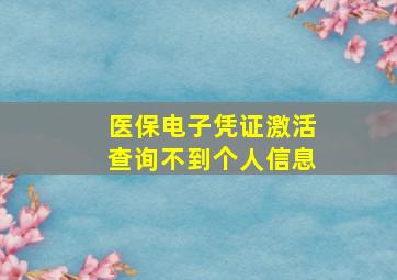 医保电子凭证激活查询不到个人信息