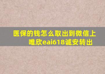 医保的钱怎么取出到微信上唯欣eai618诚安转出