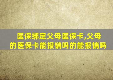 医保绑定父母医保卡,父母的医保卡能报销吗的能报销吗