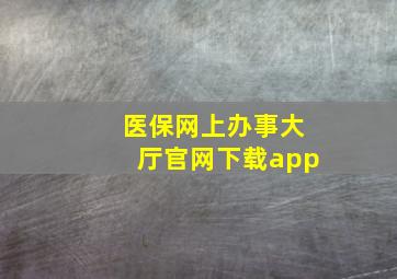 医保网上办事大厅官网下载app