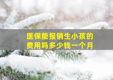 医保能报销生小孩的费用吗多少钱一个月