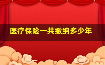 医疗保险一共缴纳多少年