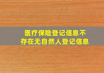 医疗保险登记信息不存在无自然人登记信息