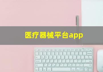 医疗器械平台app