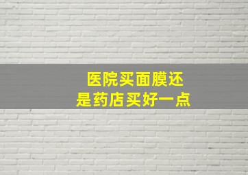 医院买面膜还是药店买好一点