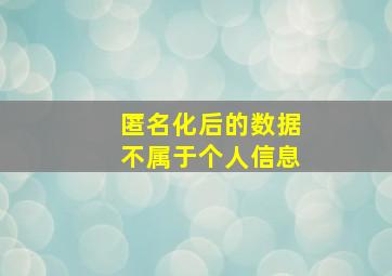 匿名化后的数据不属于个人信息