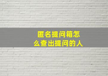 匿名提问箱怎么查出提问的人