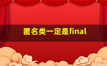 匿名类一定是final