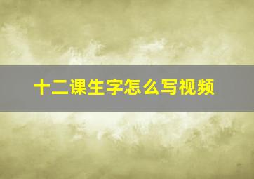 十二课生字怎么写视频