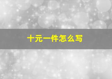 十元一件怎么写