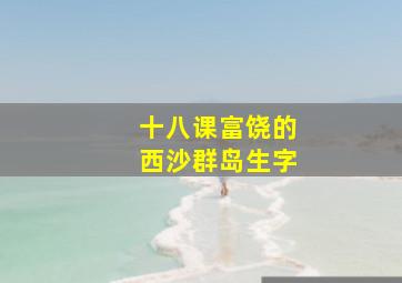 十八课富饶的西沙群岛生字