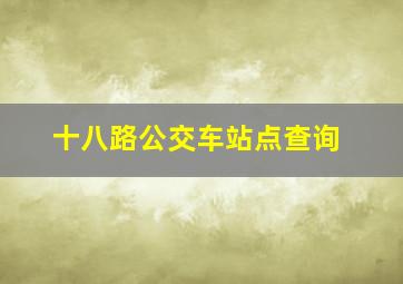 十八路公交车站点查询