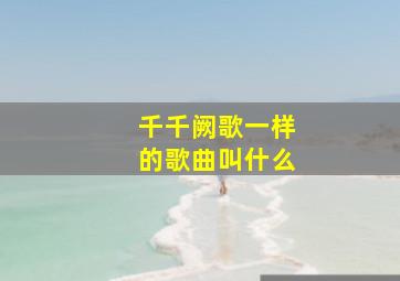 千千阙歌一样的歌曲叫什么