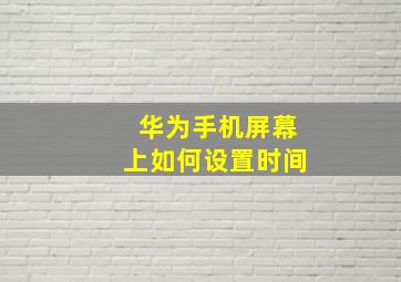 华为手机屏幕上如何设置时间