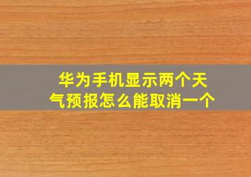 华为手机显示两个天气预报怎么能取消一个