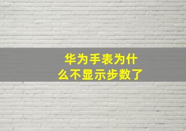 华为手表为什么不显示步数了