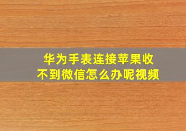 华为手表连接苹果收不到微信怎么办呢视频