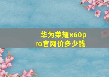 华为荣耀x60pro官网价多少钱