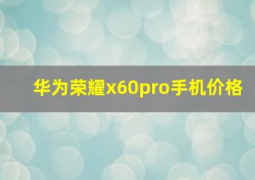 华为荣耀x60pro手机价格