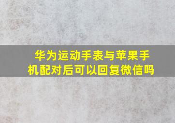 华为运动手表与苹果手机配对后可以回复微信吗