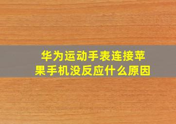 华为运动手表连接苹果手机没反应什么原因