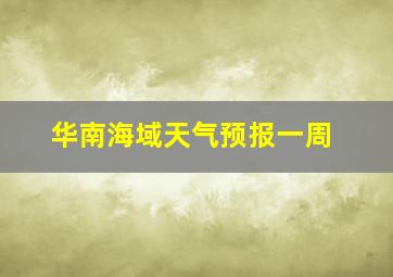 华南海域天气预报一周