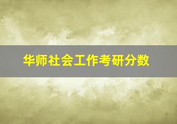 华师社会工作考研分数