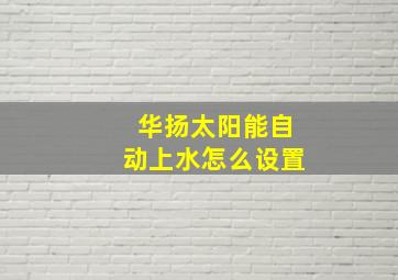 华扬太阳能自动上水怎么设置