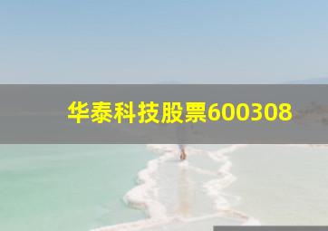 华泰科技股票600308