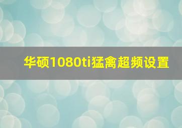 华硕1080ti猛禽超频设置