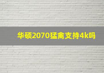 华硕2070猛禽支持4k吗