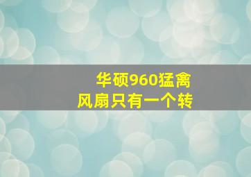 华硕960猛禽风扇只有一个转