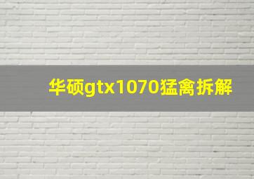 华硕gtx1070猛禽拆解