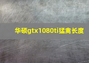 华硕gtx1080ti猛禽长度