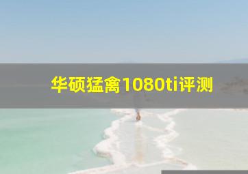 华硕猛禽1080ti评测