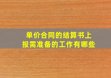 单价合同的结算书上报需准备的工作有哪些