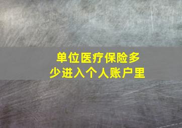 单位医疗保险多少进入个人账户里