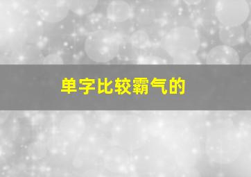 单字比较霸气的