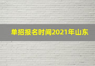 单招报名时间2021年山东