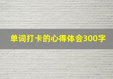 单词打卡的心得体会300字