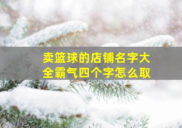 卖篮球的店铺名字大全霸气四个字怎么取