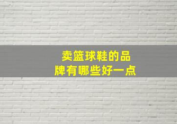 卖篮球鞋的品牌有哪些好一点