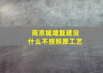 南京城墙复建没什么不按照原工艺